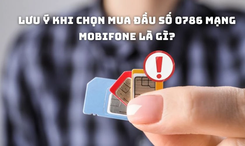 Lưu ý khi chọn mua đầu số 0786 mạng MobiFone là gì?